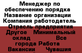 Менеджер по обеспечению порядка › Название организации ­ Компания-работодатель › Отрасль предприятия ­ Другое › Минимальный оклад ­ 21 000 - Все города Работа » Вакансии   . Чувашия респ.,Алатырь г.